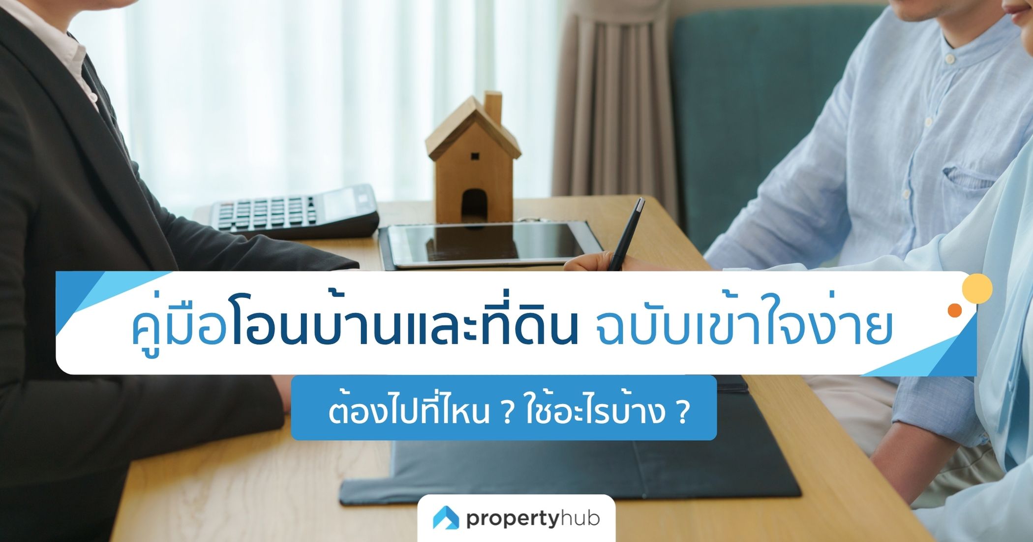 คู่มือโอนบ้านและที่ดิน ฉบับเข้าใจง่าย ต้องไปที่ไหน ? ใช้อะไรบ้าง ?
